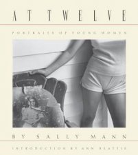 Sally Mann At Twelve Portraits Of Young Women 30th Anniversary Edition