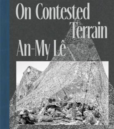 An-My Lê: On Contested Terrain by An-My Lê & Dan Leers & David Finkel & Lisa Sutcliffe & Copublished by Aperture and Carnegie Museum of Art