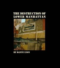 Danny Lyon The Destruction Of Lower Manhattan