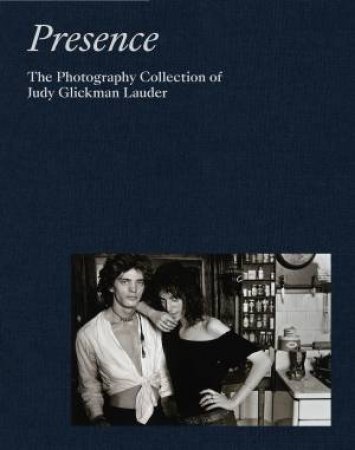 Presence: The Photography Collection Of Judy Glickman Lauder by Judy Glickman Lauder & Mark Bessire & Anjuli Lebowitz & Adam D. Weinberg