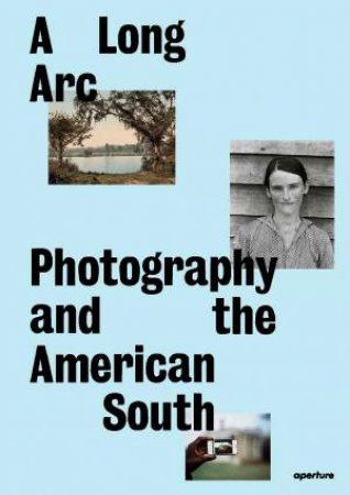 A Long Arc: Photography and the American South by Imani Perry & Sarah Kennel & Makeda Best & Rahim Fortune