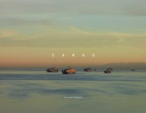 Richard Misrach: Cargo by Richard Misrach & Rebecca Solnit & Masumi Shibata