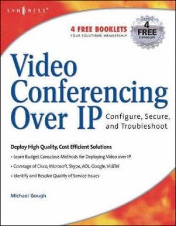 Video Conferencing Over IP: Configure, Secure And Troubleshoot by Michael Gough