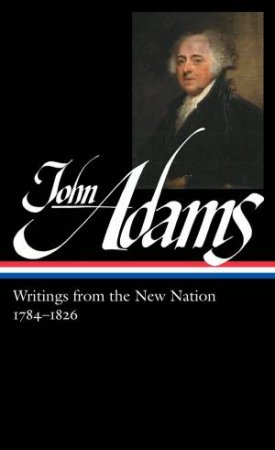 John Adams: Writings from the New Nation 1784-1826: Library of America #276 by John Adams