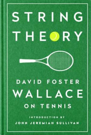 String Theory: David Foster Wallace On Tennis by David Foster Wallace