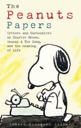 The Peanuts Papers: Charlie Brown, Snoopy & The Gang, And The Meaning Of Life by Andrew Blauner
