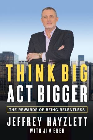 Think Big, Act Bigger by Jeffrey W. Hayzlett