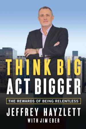 Think Big, Act Bigger by Jeffrey W. Hayzlett