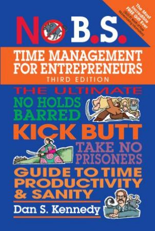 No B.S. Time Management for Entrepreneurs by Dan S. Kennedy