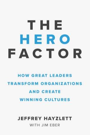 The Hero Factor by Jeffrey W. Hayzlett & Jim Eber