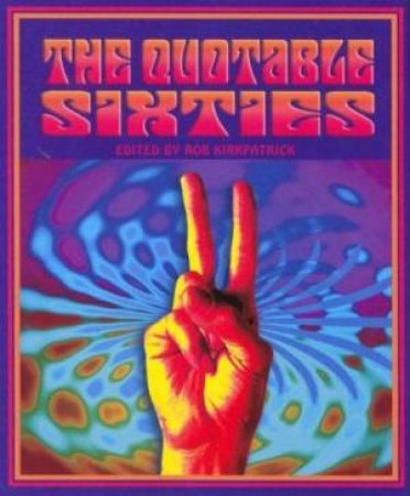 The Quotable Sixties by Rob Kirkpatrick