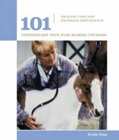 101 Veterinary Tips For Horse Owners by Brielle Rosa