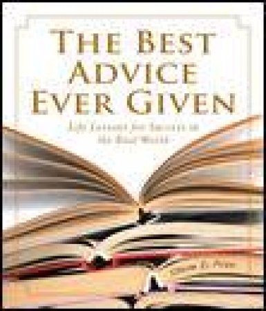 Best Advice Ever Given: Life Lessons for Success in the Real World by Steven D Price