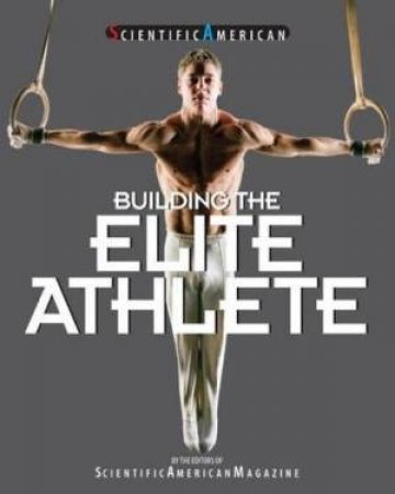 Scientific American Building The Elite Athlete by Editors Of Scientific American
