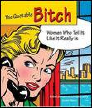 Quotable Bitch: Women Who Tell It Like It Is by Jessie C Shiers