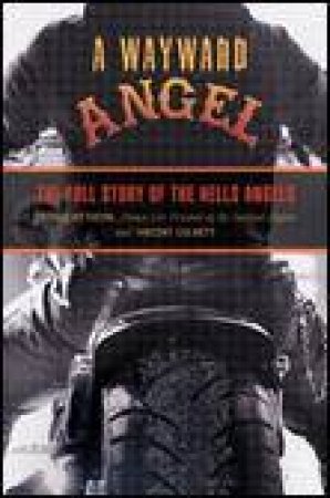 Wayward Angel: The Full Story of the Hells Angels by George Wethern