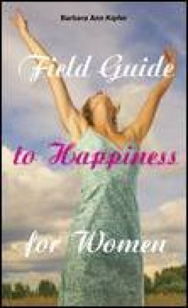 Field Guide to Happiness for Women by Barbara Ann Kipfer