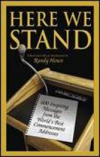 Here We Stand 600 Inspiring Messages from the Worlds Best Commencement Addresses