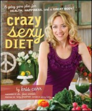 Crazy Sexy Diet Eat Your Veggies Ignite Your Spark and Live Like You Mean It