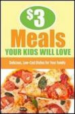 3 Meals Your Kids Will Love Delicious LowCost Dishes for the Whole Family