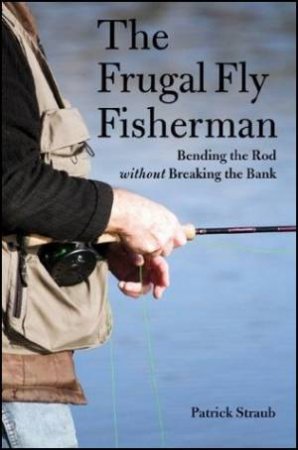 Frugal Fly Fisherman by Patrick Straub