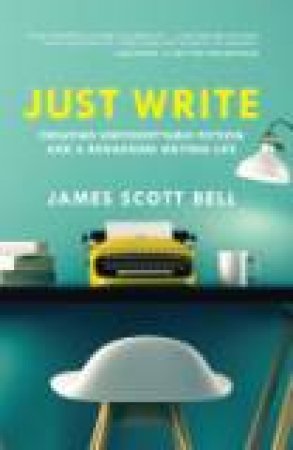 Just Write by JAMES SCOTT BELL