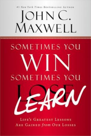 Sometimes You Win - Sometimes You Learn by John C. Maxwell