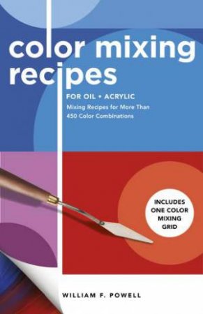 Color Mixing Recipes For Oil & Acrylic by William F. Powell