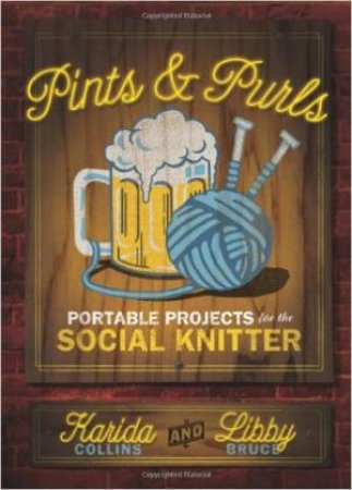 Pints and Purls: Portable Projects for the Social Knitter