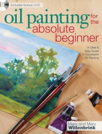 Oil Painting for the Absolute Beginner by MARK WILLENBRINK