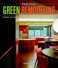 Practical Green Remodeling DowntoEarth Solutions for Everyday Homes
