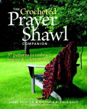 Crocheted Prayer Shawl Companion 37 Patterns to Embrace Inspire and Celebrate Life
