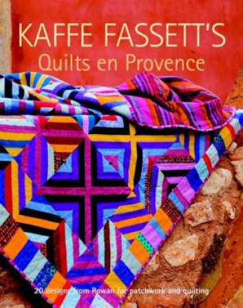 Kaffe Fassett's Quilts en Provence: 20 Designs from Rowan for Patchwork and Quilting by KAFFE FASSETT
