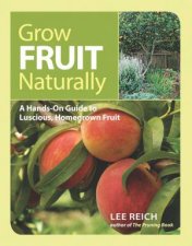 Grow Fruit Naturally A HandsOn Guide to Luscious Homegrown Fruit