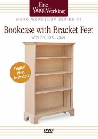 Fine Woodworking Video Workshop Series - Bookcase with Bracket Feet by PHILIP C. LOWE
