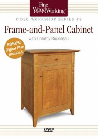 Fine Woodworking Video Workshop Series - Frame-and-Panel Cabinet by TIMOTHY ROUSSEAU