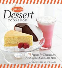 Juniors Dessert Cookbook 75 Recipes for Cheesecakes Pies Cookies Cakes and More