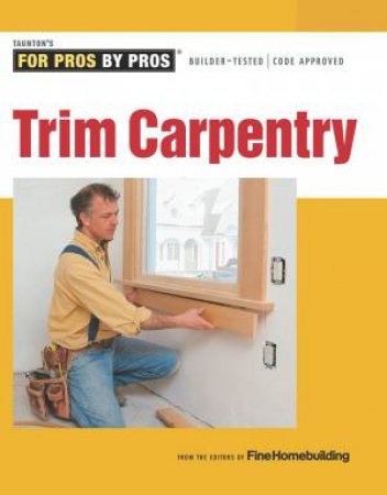 Trim Carpentry by EDITORS OF FINE HOMEBUILDING
