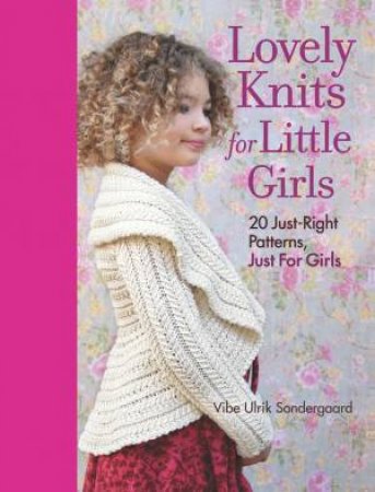 Lovely Knits for Little Girls: 20 Just-Right Patterns, Just for Girls by VIBE ULRIK SONDERGAARD