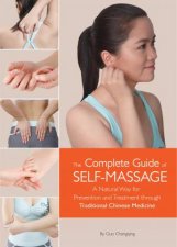 The Complete Guide Of SelfMassage A Natural Way For Prevention And Treatment Through Traditional Chinese Medicine