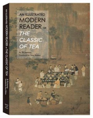 An Illustrated Modern Reader Of 'The Classic Of Tea' by Wu Juenong & Tony Blishen