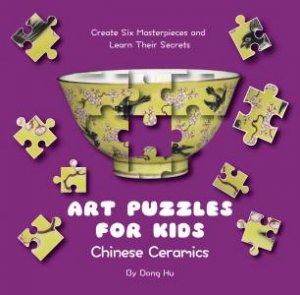 Art Puzzles For Kids: Chinese Ceramics by Dong Hu & Yijin Wert