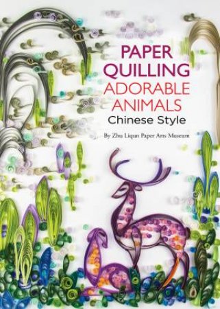 Paper Quilling Adorable Animals Chinese Style by Zhu Liqun Paper Arts Museum