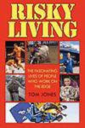 Risky Living: The Fascinating Lives of People Who Work on the Edge by Tom Jones