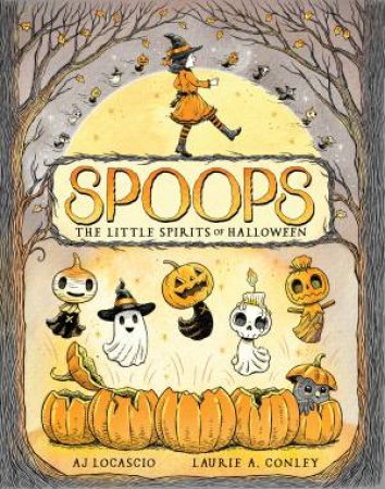 Spoops: The Little Spirits of Halloween by A.J.;Conley, Laurie Locascio