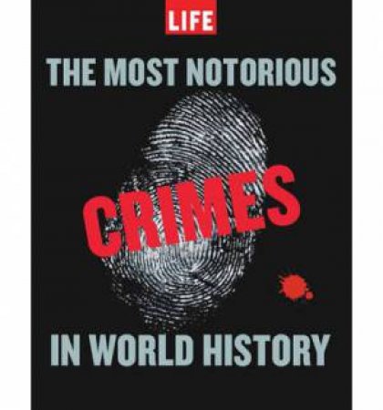 LIFE: The Most Notorious Crimes in World History by Various