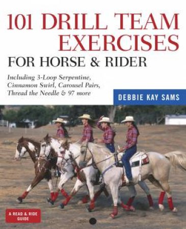 101 Drill Team Exercises For Horse And Rider by Debbie Kay Sams