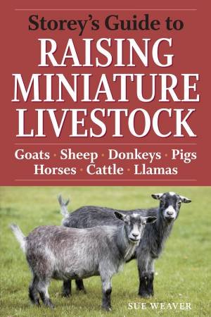 Storey's Guide to Raising Miniature Livestock by SUE WEAVER