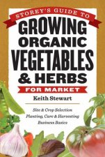 Storeys Guide to Growing Organic Vegetables and Herbs for Market