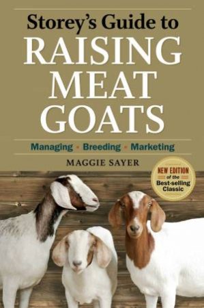 Storey's Guide to Raising Meat Goats, 2nd Edition by MAGGIE SAYER